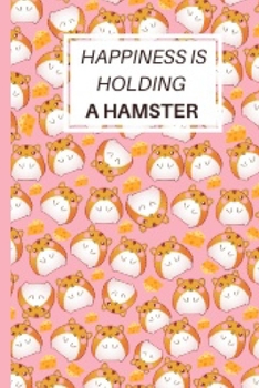 Happiness Is Holding A Hamster: Cute Hamster Notebook Journal Great Gift Idea For Hamster Lovers 6X9