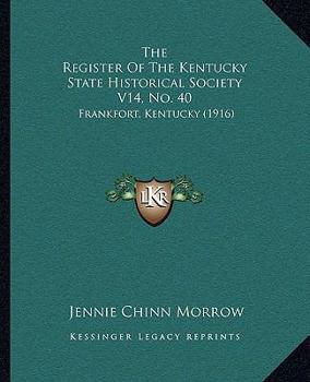 The Register Of The Kentucky State Historical Society V14, No. 40: Frankfort, Kentucky
