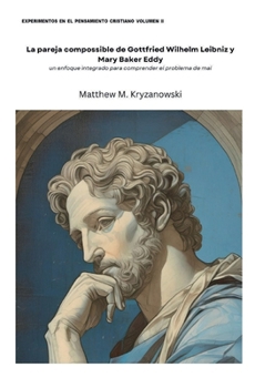 La Pareja Compossible de Gottfried Wilhelm Leibniz y Mary Baker Eddy: un enfoque integrado para comprender el problema de mal (Experiments in Christian Thought) (Spanish Edition)