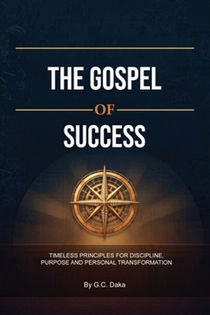 The Gospel of Success, Timeless Principles for Discipline, Purpose and Personal Transformation