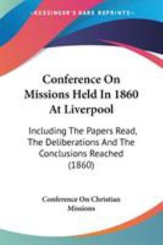 Paperback Conference On Missions Held In 1860 At Liverpool: Including The Papers Read, The Deliberations And The Conclusions Reached (1860) Book