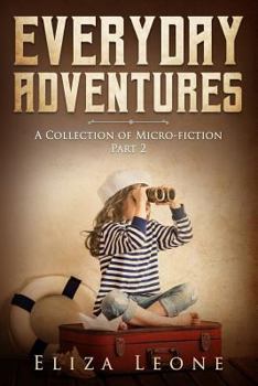 Paperback Everyday Adventures: A Collection of Micro-Fiction Part 2 Book