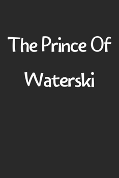 The Prince Of Waterski: Lined Journal, 120 Pages, 6 x 9, Funny Waterski Gift Idea, Black Matte Finish (The Prince Of Waterski Journal)