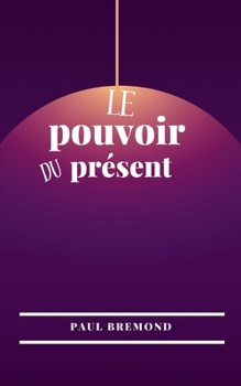 Paperback Le pouvoir du présent: Vivre en pleine conscience [French] Book