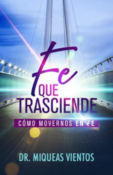 Paperback Fe que trasciende: Cómo movernos en fe (Spanish Edition) [Spanish] Book