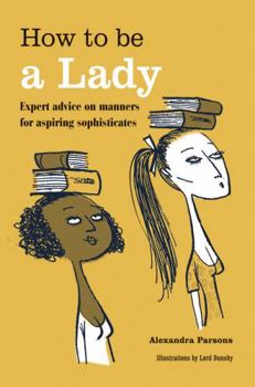 Hardcover How to Be a Lady: Expert Advice on Manners for Aspiring Sophisticates Book