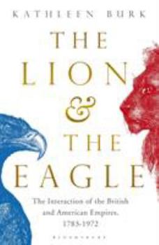 Hardcover The Lion and the Eagle: The Interaction of the British and American Empires 1783-1972 Book