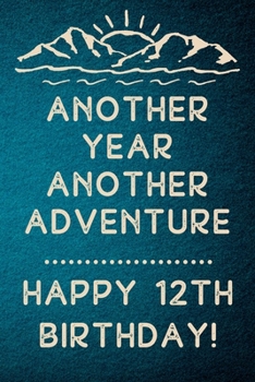 Another Year Another Adventure Happy 12th Birthday: 12th Birthday Gift / Journal / Notebook / Diary / Unique Greeting & Birthday Card Alternative