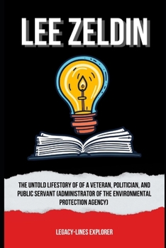 Paperback Lee Zeldin: The Untold LifeStory of of a Veteran, Politician, and Public Servant (Administrator of the Environmental Protection Ag Book