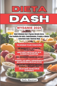 Dieta DASH: Obniz Cisnienie Krwi i Popraw Zdrowie Serca: Plan Posilków dla Osób z Nadcisnieniem, Przepisy o Niskiej Zawartosci Sodu i Kontrola Wagi (Polish Edition)