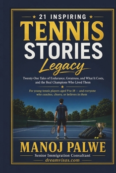 21 INSPIRING TENNIS STORIES: Legacy — Twenty-One Tales of Endurance, Greatness, and What It Costs, and the Real Champions Who Lived Them (Series 10- ... lessons of the game, in young hands.)