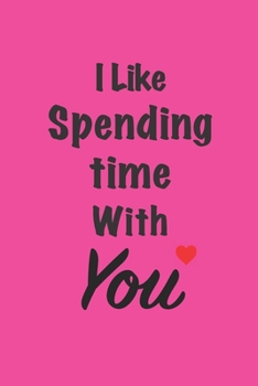 "I like spending time with you": Gift for friends, Funny Gifts for Women, Valentines, Galentine's Day Gifts for bff, Sister: Friendship, Birthday ... Girlfriend, Daughter - 6 x 9" - 120 Pages