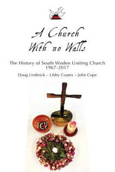 Paperback A Church With no Walls: A History of the South Woden Uniting Church 1967 - 2017 Book