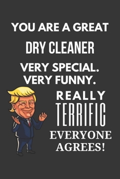 You Are A Great Dry Cleaner Very Special. Very Funny. Really Terrific Everyone Agrees! Notebook: Trump Gag, Lined Journal, 120 Pages, 6 x 9, Matte Finish