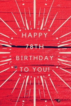 Happy 78th Birthday To You!: 78th Birthday Gift /Happy Birthday to you Journal / Notebook / Diary / Unique Greeting & Birthday Card Alternative