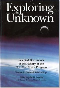 Hardcover Exploring the Unknown: Selected Documents in the History of the United States Civilian Space Program, Volume II, External Relationships: External Rela Book