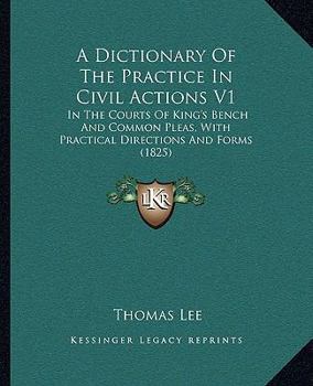 Paperback A Dictionary Of The Practice In Civil Actions V1: In The Courts Of King's Bench And Common Pleas, With Practical Directions And Forms (1825) Book