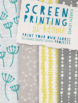 Paperback Screen Printing at Home: Print Your Own Fabric to Make Simple Sewn Projects Book