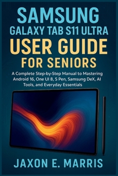 Paperback Samsung Galaxy Tab S11 Ultra User Guide for Seniors: A Complete Step-by-Step Manual to Mastering Android 16, One UI 8, S Pen, Samsung DeX, AI Tools, a Book
