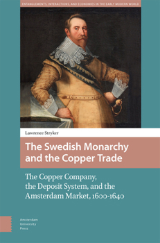 Hardcover The Swedish Monarchy and the Copper Trade: The Copper Company, the Deposit System, and the Amsterdam Market, 1600-1640 Book