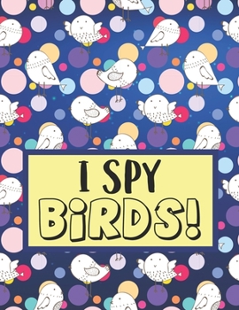 Paperback I Spy Birds!: Fun Picture Guessing Game Book for Kids Ages 2-5 Year Old's - Bird Themed! Book