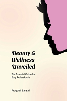 Paperback Beauty and Wellness Unveiled: The Essential Guide for Busy Professionals Book