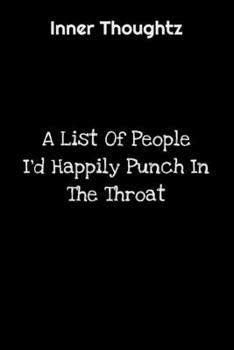 Inner Thoughtz: A List Of People I'd Happily Punch In The Throat: 100 Page Lined Notebook