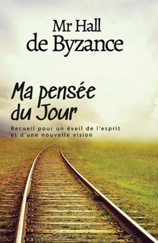 Paperback Ma pensée du jour: Recueil pour un éveil de l'esprit et d'une nouvelle vision [French] Book
