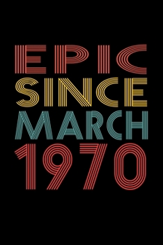 Epic Since March 1970: Birthday Gift for 50 Year Old Men and Women