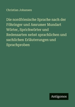 Die nordfriesische Sprache nach der Föhringer und Amrumer Mundart Wörter, Sprichwörter und Redensarten nebst sprachlichen und sachlichen Erläuterungen