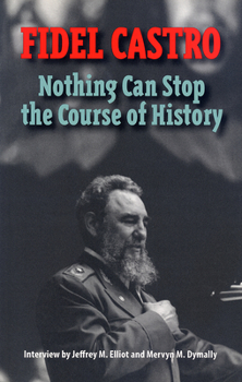 Paperback Castro, Fidel: Nothing Can Stop the Course of History: Interview by Jeffrey M. Elliot and Mervyn M. Dymally Book