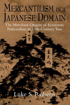 Paperback Mercantilism in a Japanese Domain: The Merchant Origins of Economic Nationalism in 18th-Century Tosa Book