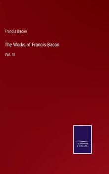 Hardcover The Works of Francis Bacon: Vol. III Book