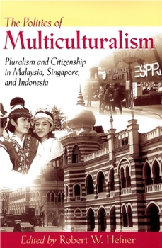 Politics of Multiculturalism: Pluralism and Citizenship in Malaysia, Singapore, and Indonesia