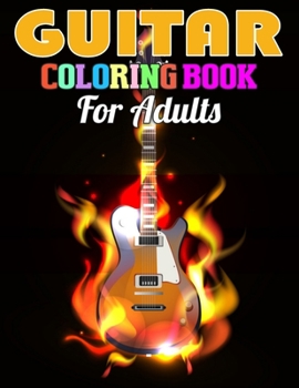 Guitar Coloring Book for Adults: Super Cool Coloring Book For Older Girls, Boys & Teenagers, Teens, Tweens, Kids And Adults