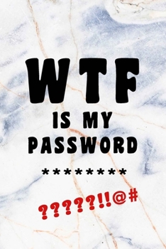 WTF Is My Password: Notebook, password book small 6” x 9” 120 Pages Organizer/Log Book/ Reminder/Notebook for Passwords and Shit/Password Book/Gift for Friends/Coworkers/Seniors/Mom/Dad/