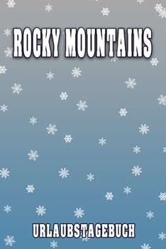 Rocky Mountains Urlaubstagebuch: Reisetagebuch für Rocky Mountains. Ideal für Skiurlaub, Winterurlaub oder Schneeurlaub.  Mit vorgefertigten Seiten ... oder als Abschiedsgeschenk (German Edition)