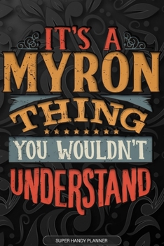 Its A Myron Thing You Wouldnt Understand: Myron Name Planner With Notebook Journal Calendar Personal Goals Password Manager & Much More, Perfect Gift For Myron
