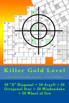 Killer Gold Level - 250 Championship puzzles - 9 x 9 Sudoku -: 50 “X” Diagonal + 50 Argyll + 50 Octagonal Star + 50 Windowdoku + 50 Wheel of fire. ... book for you.