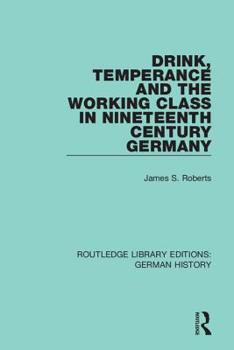Hardcover Drink, Temperance and the Working Class in Nineteenth Century Germany Book