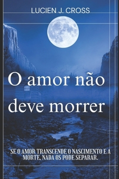 Paperback O amor não deve morrer: Se o amor transcende o nascimento e a morte, nada os pode separar. [Portuguese] Book