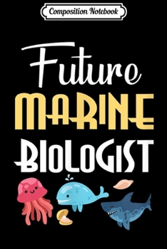 Composition Notebook: Future Marine Biologist Ocean Student Biology Gift Kids  Journal/Notebook Blank Lined Ruled 6x9 100 Pages