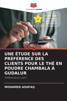 Une Étude Sur La Préférence Des Clients Pour Le Thé En Poudre Chambala À Gudalur (French Edition)