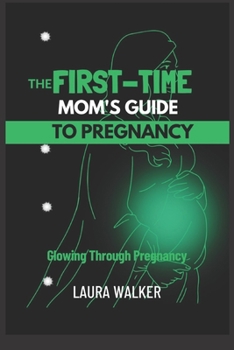 Paperback The First-Time Mom's Guide to Pregnancy: Glowing Through Pregnancy Book