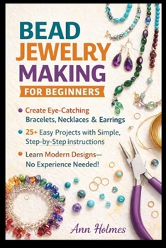 Paperback Bead Jewelry Making for Beginners: Create Eye-Catching Bracelets, Necklaces & Earrings in Days-With Simple Techniques, Modern Designs, 25+ Easy Projec Book