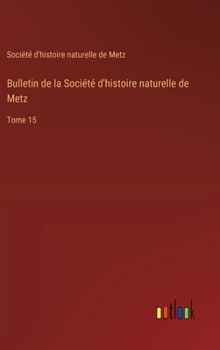 Hardcover Bulletin de la Société d'histoire naturelle de Metz: Tome 15 [French] Book