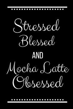 Paperback Stressed Blessed Mocha Latte Obsessed: Funny Slogan -120 Pages 6 X 9 Book