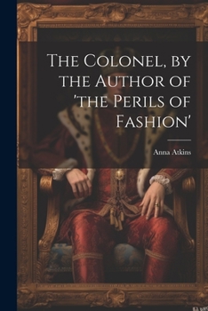 The Colonel, by the Author of 'the Perils of Fashion'