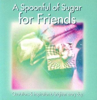 Hardcover A Spoonful of Sugar for Friends: Quotations and Inspiratons to Brighten Every Day Book