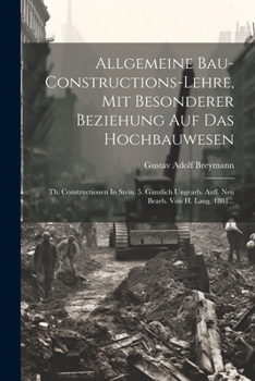 Paperback Allgemeine Bau-constructions-lehre, Mit Besonderer Beziehung Auf Das Hochbauwesen: Th. Constructionen In Stein. 5. Gänzlich Ungearb. Aufl. Neu Bearb. [German] Book